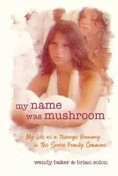 my name was mushroom: My Life as a Teenage Runaway in The Source Family Commune, Paperback/Wendy L. Baker