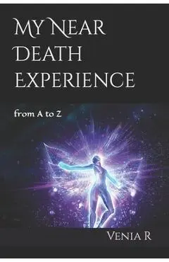 My Near Death Experience: from A to Z - Venia R