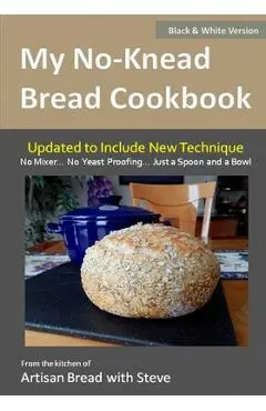 My No-Knead Bread Cookbook (B&W Version): From the Kitchen of Artisan Bread with Steve - Taylor Olson