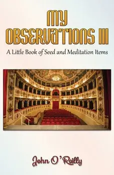 My Observations III. A Little Book of Seed and Meditation Items, Paperback/John O’Reilly