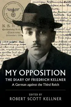 My Opposition: The Diary of Friedrich Kellner - A German Against the Third Reich, Hardcover/Friedrich Kellner