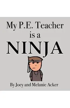 My P.E. Teacher is a Ninja - Joey Acker