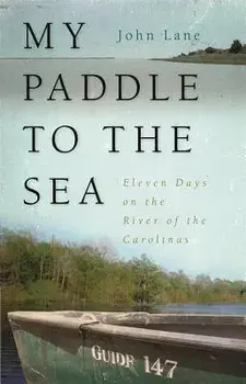 My Paddle to the Sea: Eleven Days on the River of the Carolinas/John Lane