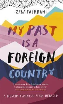 My Past Is a Foreign Country: A Muslim feminist finds herself, Paperback/Zeba Talkhani