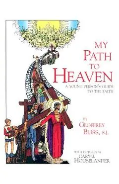 My Path to Heaven: A Young Person's Guide to the Faith - Fr Geoffrey Bliss Sj