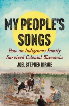 My People's Songs. How an Indigenous Family Survived Colonial Tasmania, Paperback/Joel Stephen Birnie