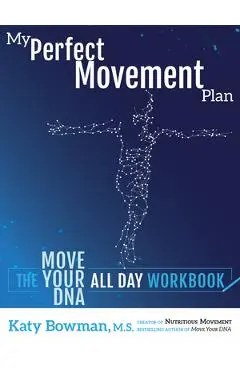 My Perfect Movement Plan: The Move Your DNA All Day Workbook - Katy Bowman