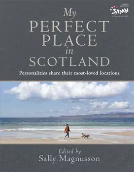 My Perfect Place in Scotland. Personalities share their most-loved locations, Hardback/Sally Magnusson