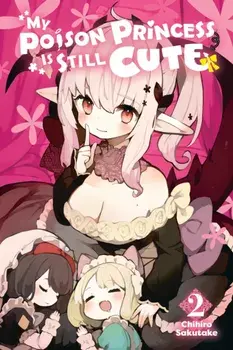 My Poison Princess Is Still Cute, Vol. 2, Paperback/Chihiro Sakutake