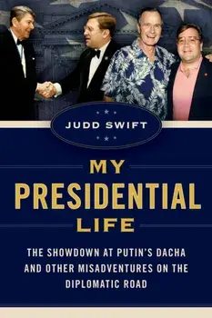 My Presidential Life. The Showdown at Putin's Dacha and Other Misadventures on the Diplomatic Road, Hardback/Judd Swift