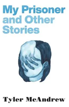 My Prisoner and Other Stories - Tyler Mcandrew