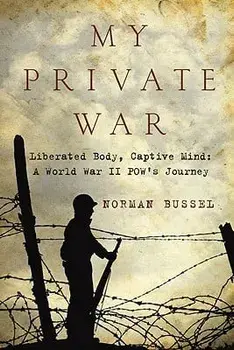 My Private War: Liberated Body, Captive Mind: A World War II Pow's Journey, Paperback/Norman Bussel
