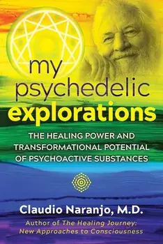 My Psychedelic Explorations: The Healing Power and Transformational Potential of Psychoactive Substances, Paperback/Claudio Naranjo