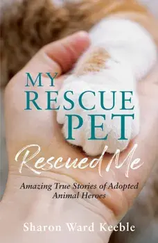 My Rescue Pet Rescued Me. Amazing True Stories of Adopted Animal Heroes, Paperback/Sharon Ward Keeble