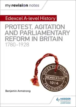 My Revision Notes: Edexcel A-level History: Protest, Agitation and Parliamentary Reform in Britain 1780-1928, Paperback/Benjamin Armstrong