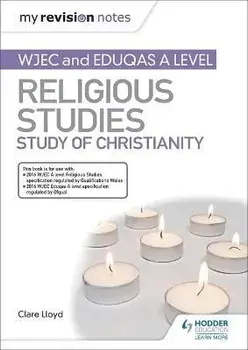 My Revision Notes: WJEC and Eduqas A level Religious Studies Study of Christianity, Paperback/Clare Lloyd