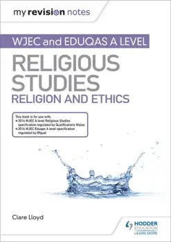 My Revision Notes: WJEC and Eduqas A level Religious Studies Religion and Ethics, Paperback/Clare Lloyd