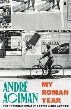 My Roman Year. From the multi-million copy bestselling author of Call Me By Your Name, Main, Hardback/Andre Aciman