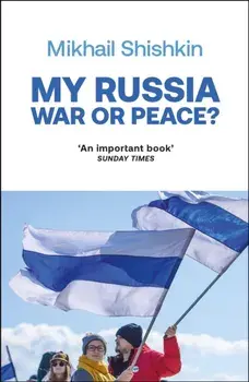 My Russia: War or Peace?, Paperback/Mikhail Shishkin