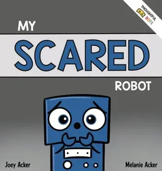 My Scared Robot: A Children's Social Emotional Book About Managing Feelings of Fear and Worry, Hardcover/Joey Acker