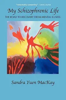 My Schizophrenic Life: The Road to Recovery from Mental Illness, Paperback/Sandra Yuen MacKay
