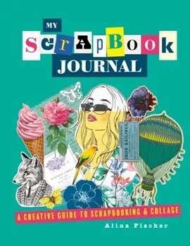 My Scrapbook Journal. A creative guide to scrapbooking and collage, Paperback/Alina Fischer