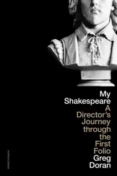 My Shakespeare. A Director’s Journey through the First Folio, Paperback/Greg Doran
