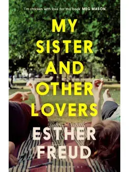 My Sister and Other Lovers. A captivating coming-of-age novel about love, sisterhood and secrets, Hardback/Esther Freud