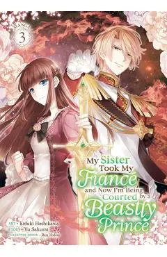 My Sister Took My Fiancé and Now I'm Being Courted by a Beastly Prince (Manga) Vol. 3 - Yu Sakurai