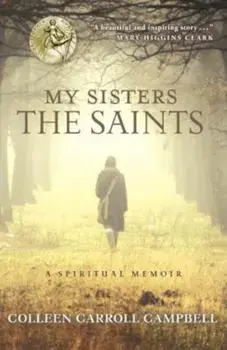 My Sisters the Saints: A Spiritual Memoir, Paperback/Colleen Carroll Campbell