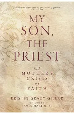 My Son, the Priest: A Mother's Crisis of Faith - Kristin Grady Gilger