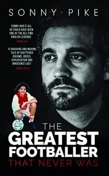 My Story. The Greatest Footballer That Never Was, Hardback/Sonny Pike