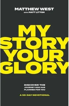 My Story, Your Glory: Discover the Journey God Has Planned for You--A 30-Day Devotional - Matthew West