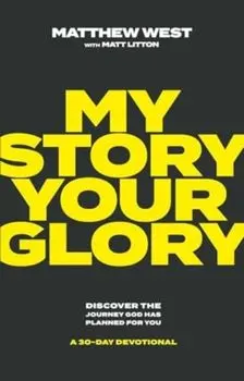 My Story, Your Glory. Discover the Journey God Has Planned for You-A 30-Day Devotional, Hardback/Matthew West