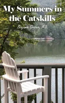 My Summers in the Catskills, Hardcover/MD Benjamin Graber
