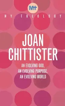 My Theology. An Evolving God, An Evolving Purpose, An Evolving World, Paperback/Joan Chittister