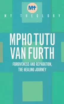 My Theology. Forgiveness and Reparation - The Healing Journey, Paperback/Mpho Tutu Van Furth