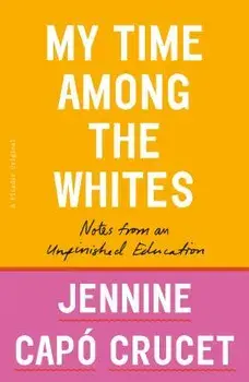 My Time Among the Whites: Notes from an Unfinished Education, Paperback/Jennine Capo Crucet