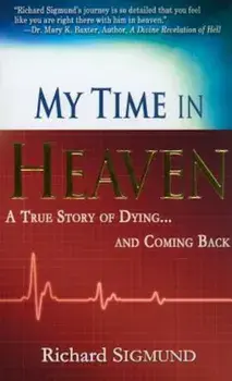 My Time in Heaven: A True Story of Dying and Coming Back, Paperback/Richard Sigmund