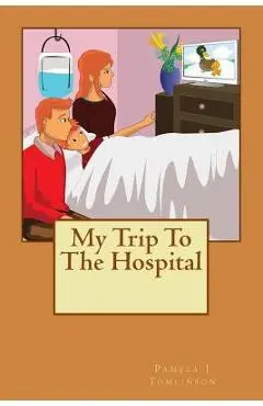 My Trip To The Hospital - Pamela J. Tomlinson