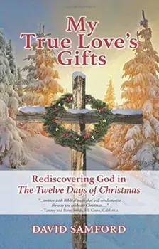 My True Love's Gifts: Rediscovering God in the Twelve Days of Christmas, Paperback/David Samford