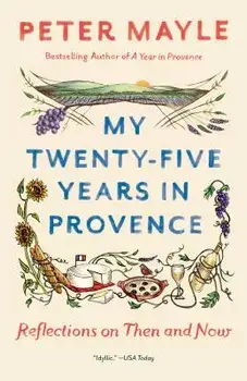 My Twenty-Five Years in Provence: Reflections on Then and Now, Paperback/Peter Mayle
