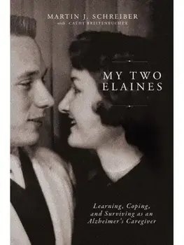 My Two Elaines. Learning, Coping, and Surviving as an Alzheimer’s Caregiver, Paperback/Martin J Schreiber