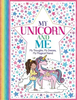 My Unicorn and Me. My Thoughts, My Dreams, My Magical Friend, Paperback/Felicity French