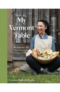 My Vermont Table: Recipes for All (Six) Seasons - Gesine Bullock-prado