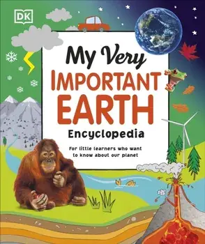 My Very Important Earth Encyclopedia. For Little Learners Who Want to Know About Our Planet, Hardback/DK