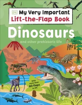 My Very Important Lift-the-Flap Book: Dinosaurs and Other Prehistoric Life. With More Than 80 Flaps to Lift, Board book/DK