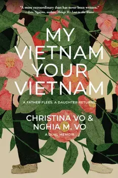 My Vietnam, Your Vietnam. A father flees. A daughter returns. A dual memoir., Paperback/Nghia M. Vo