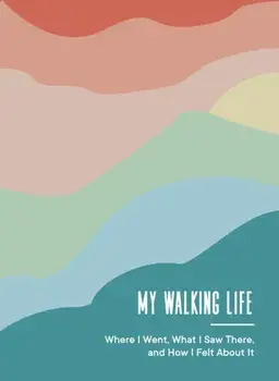 My Walking Life. Where I Went, What I Saw Along the Way, and How I Felt, Diary/Spruce Books