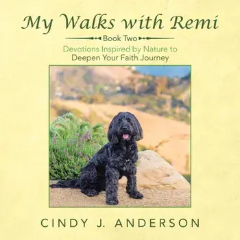 My Walks with Remi: Book Two - Devotions Inspired by Nature to Deepen Your Faith Journey, Paperback/Cindy J Anderson